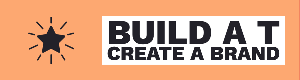 Build a T / Create a Brand