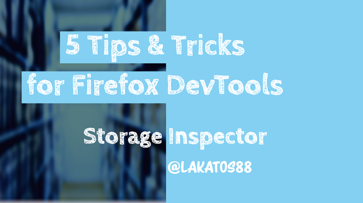 5 Tips and Tricks for Firefox DevTools - Storage Inspector